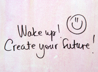 wake up and create your future 