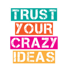 Inspirational quote."Trust your crazy ideas"