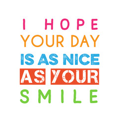 Inspirational quote."I hope your day is as nice as your smile"