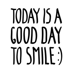 Today is a good day to smile, inspirational inscription. Greeting card with calligraphy. Hand drawn lettering quote design. Photo overlay. Typography banner poster, clothing. Vector invitation