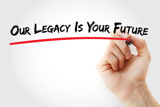 Hand writing Our Legacy Is Your Future with marker, concept background