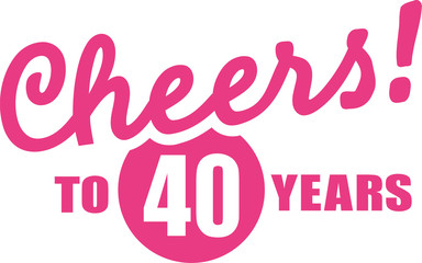 Cheers to 40 years - 40th birthday
