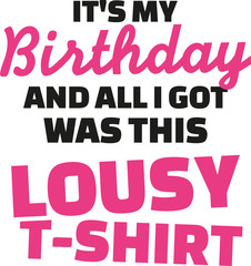 Fototapeta premium T-Shirt slogan - It's my birthday and all I got was this lousy t-Shirt