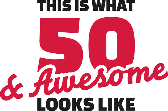 This is what 50 and awesome looks like - 50th birthday