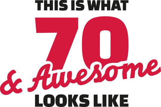 This is what 70 and awesome looks like - 70th birthday