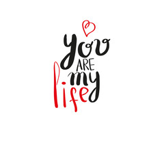 You are my life. Romantic inspirational quote for valentines day cards, greetings, t-shits and wall art posters. Vector black calligraphy isolated on white background