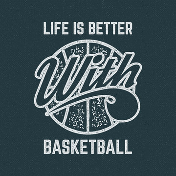 Vintage Basketball sports tee design in retro rubber style with symbols - ball and vector typography - life is better. Hipster patch for t shirt, clothing print, poster, backdrop, banner