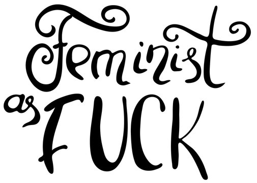 Words Feminist as fuck.  Hand drawn lettering.  Ink illustration. Phrase for t-shirts, posters and wall art. Isolated on white background. Vector design.