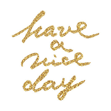 Have a nice day - hand painted ink brush pen calligraphy, gold glitter texture. Inspirational word isolated on the black background.