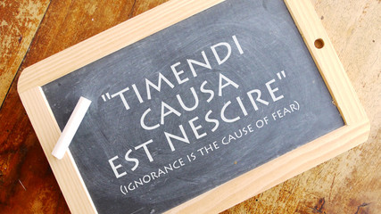 Timendi causa est nescire. A Latin phrase meaning Ignorance is the cause of fear.