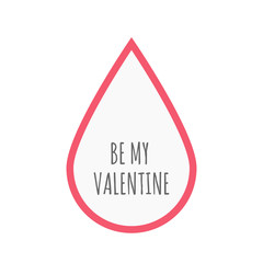 Isolated line art blood drop icon with    the text BE MY VALENTI