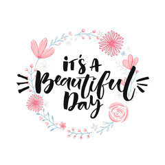 It's a beautiful day. Brush lettering in floral wreath. Inspirational quote, modern calligraphy