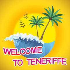 Obraz premium Welcome To Teneriffe Means Summer Time And Beaches