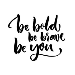 Be bold, be brave, be you. Inspirational quote lettering. Motivation poster design. Black typography isolated on white background