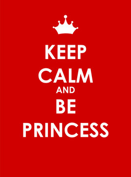 Keep Calm and Be Princess Creative Poster Concept. Card of Invit