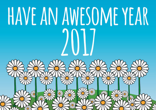 Have an awesome year 2017 card/poster. Contains daisy flowers on a green hill, and blue sky background. Fresh, optimistic, natural theme. Vector.