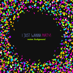I just wanna party! Card or banner with confetti. Round banner frame made of colorful confetti. Black background with copy space. Bright party card in neon colors.