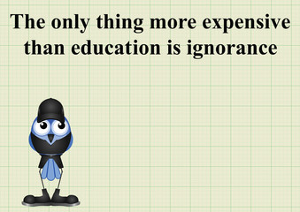 The only thing more expensive than education is ignorance 