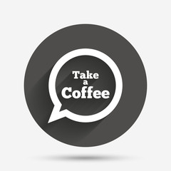 Take a Coffee sign icon. Coffee speech bubble.