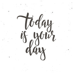 Today is your day. Conceptual handwritten phrase