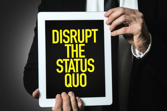 Disrupt the Status Quo