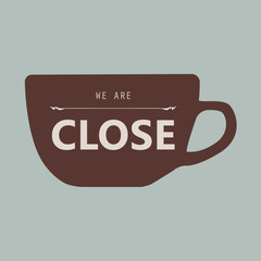 Coffee cup with word We are close; Signs and Symbols for coffee shop business