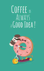 Funny coffee with donut on the kick scooter. A poster with the inscription Coffee is always a good idea.