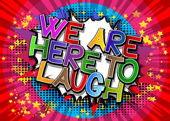 We Are Here To Laugh - Comic book style word.