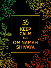 Keep calm and Om Namah Shivaya. Om mantra motivational typography poster on black background with colorful green, yellow and orange floral pattern. Yoga and meditation studio poster or postcard.