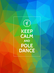 Fototapeta na wymiar Keep calm and pole dance. Pole dance motivational typography poster on modern geometric polygonal background.