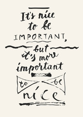 It's Nice To Be Important, But It's More Important To Be Nice - hand written quote on white background