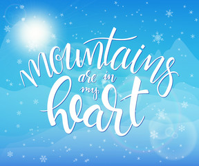 vector illustration of hand lettering winter phrase with snowflakes on sky and mountain background. Mountains are in my heart