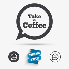 Take a Coffee sign icon. Coffee speech bubble.