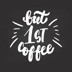 Fototapeta na wymiar But first coffee - hand drawn lettering phrase isolated on the chalkboard background. Fun brush ink inscription for photo overlays, greeting card or t-shirt print, poster design