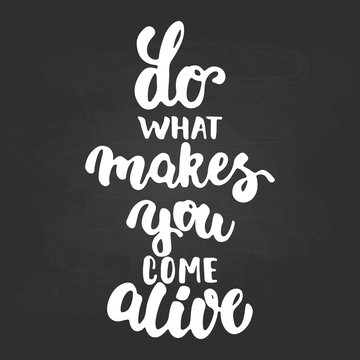 Do what makes you come alive - hand drawn lettering phrase isolated on the chalkboard background. Fun brush ink inscription for photo overlays, greeting card or t-shirt print, poster design