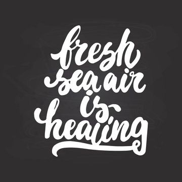 Fresh sea air is healing - hand drawn lettering phrase isolated on the chalkboard background. Fun brush ink inscription for photo overlays, greeting card or t-shirt print, poster design