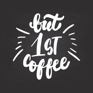 But first coffee - hand drawn lettering phrase isolated on the chalkboard background. Fun brush ink inscription for photo overlays, greeting card or t-shirt print, poster design