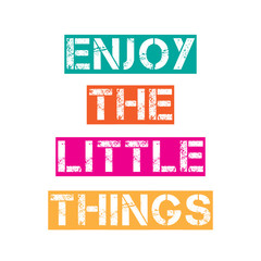 Inspirational quote."Enjoy the little things"