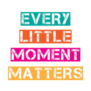Inspirational quote."Every little moment matters"