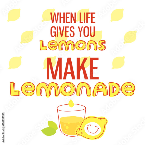 "When life gives you lemons, make lemonade. Motivational quote