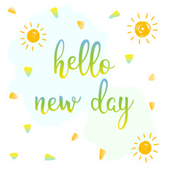 Hello new day. Handwritten lettering and hand drawn shapes