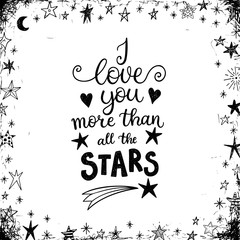 I love you more than all the stars. Greeting card, shirt design, modern hand lettering phrase for the loved one
