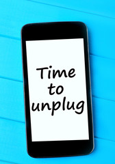 The words Time to unplug on smartphone