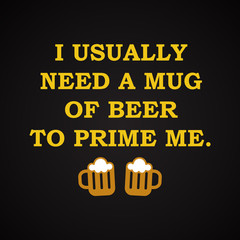 I usually need a beer - funny inscription template