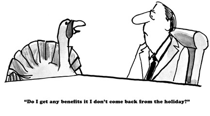 B&W Thanksgiving cartoon of turkey asking his boss if he receives benefits if he does return from the holiday. © cartoonresource
