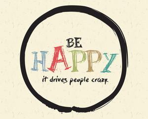 Calligraphy: Be happy, it drives people crazy. Inspirational motivational quote. Meditation theme