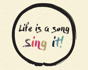 Calligraphy: Life is a song, sing it! Inspirational motivational quote. Meditation theme