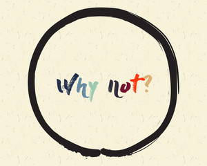 Calligraphy: Why not? Inspirational motivational quote. Meditation theme