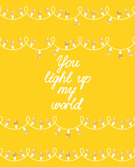 You light up my world. Poster, background, print. Vector.