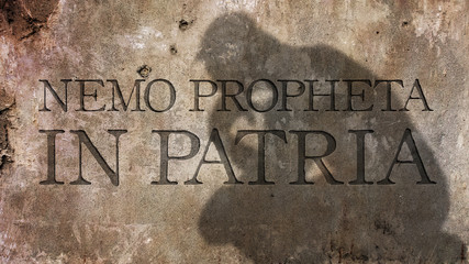 Nemo propheta in patria. A Latin phrase meaning No one is considered a prophet in his homeland.